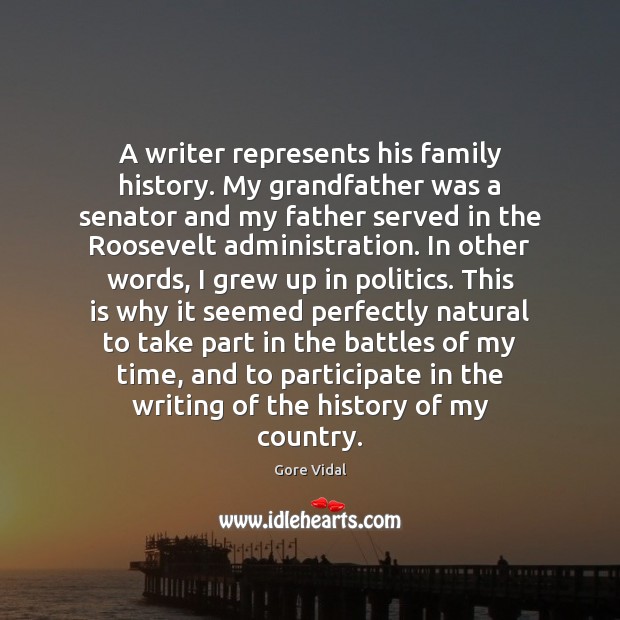 A writer represents his family history. My grandfather was a senator and Gore Vidal Picture Quote