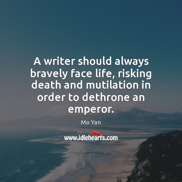 A writer should always bravely face life, risking death and mutilation in Mo Yan Picture Quote