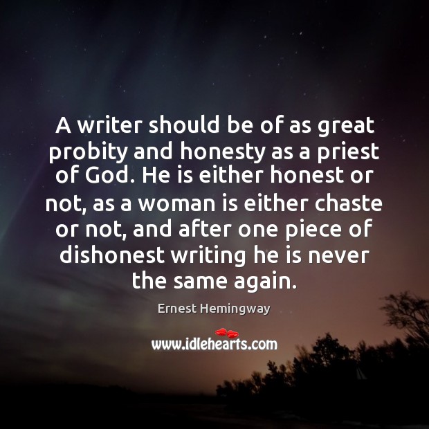 A writer should be of as great probity and honesty as a Ernest Hemingway Picture Quote