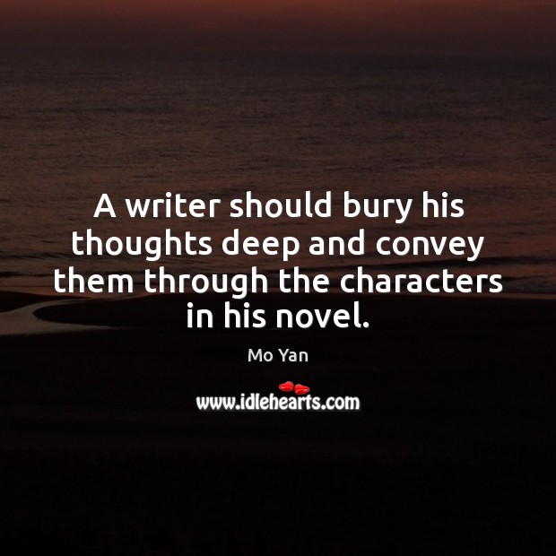 A writer should bury his thoughts deep and convey them through the Mo Yan Picture Quote