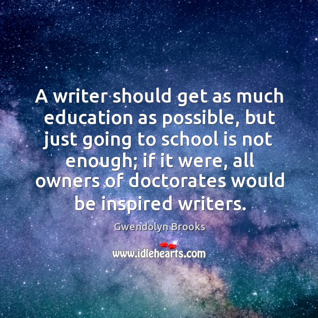 A writer should get as much education as possible, but just going to school is not enough; School Quotes Image