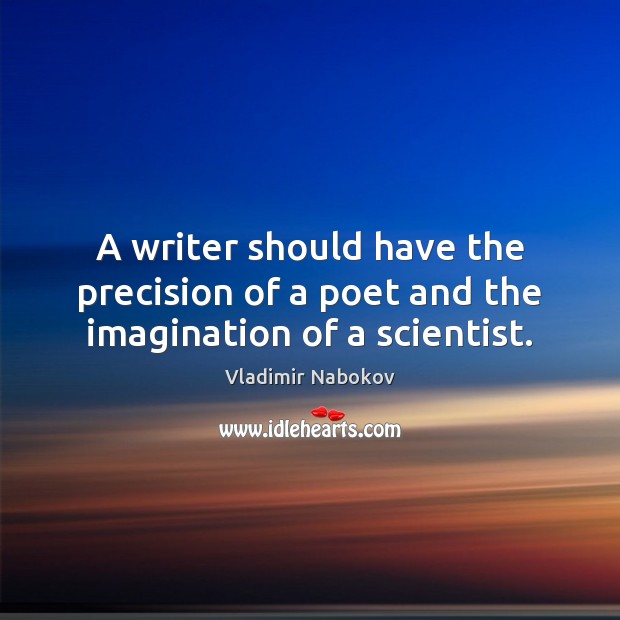A writer should have the precision of a poet and the imagination of a scientist. Image