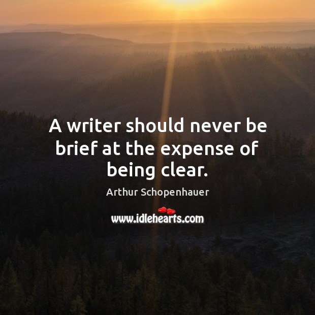 A writer should never be brief at the expense of being clear. Arthur Schopenhauer Picture Quote