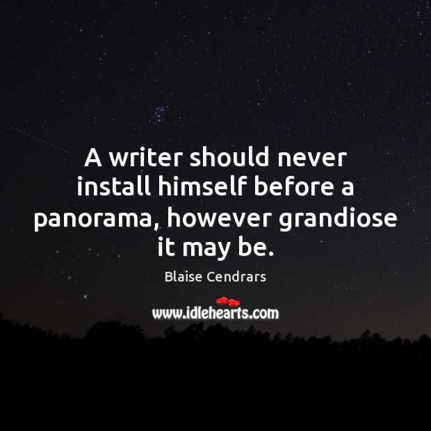 A writer should never install himself before a panorama, however grandiose it may be. Blaise Cendrars Picture Quote