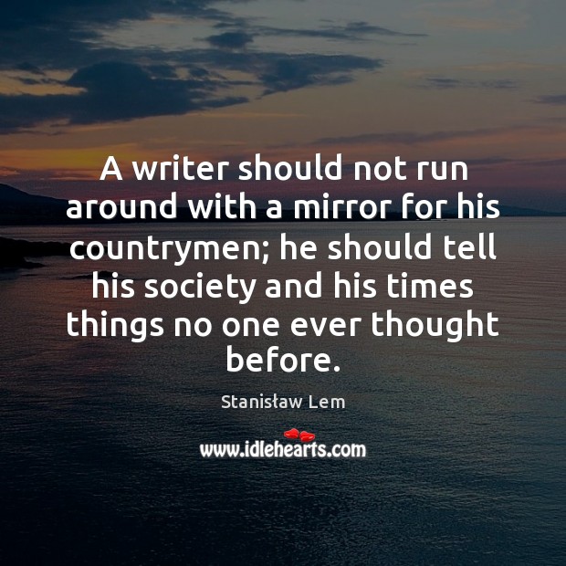 A writer should not run around with a mirror for his countrymen; Stanisław Lem Picture Quote