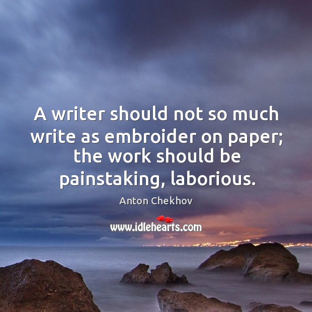 A writer should not so much write as embroider on paper; the Anton Chekhov Picture Quote