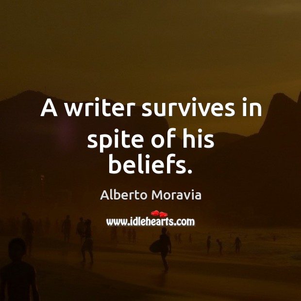A writer survives in spite of his beliefs. Alberto Moravia Picture Quote