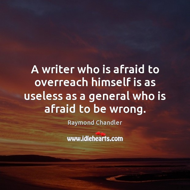 A writer who is afraid to overreach himself is as useless as Raymond Chandler Picture Quote
