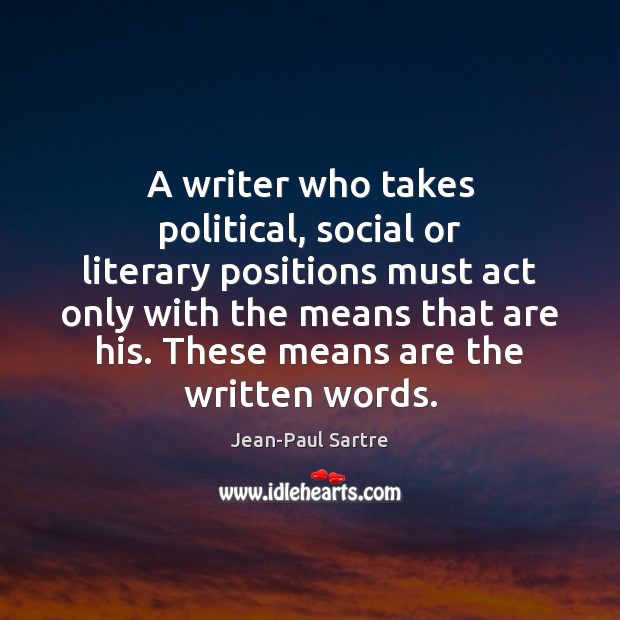 A writer who takes political, social or literary positions must act only Jean-Paul Sartre Picture Quote