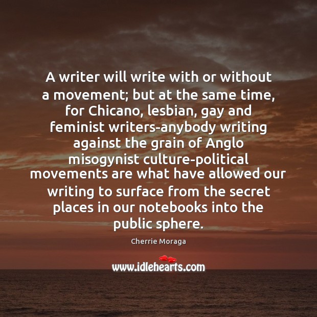 A writer will write with or without a movement; but at the Cherrie Moraga Picture Quote