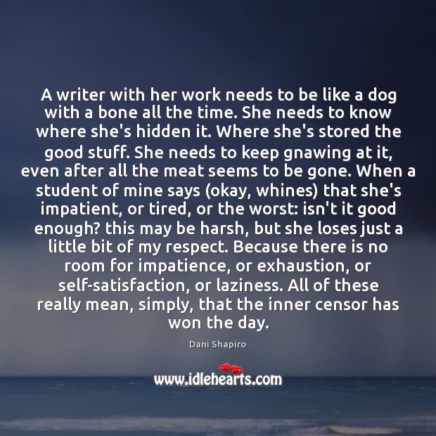 A writer with her work needs to be like a dog with Dani Shapiro Picture Quote