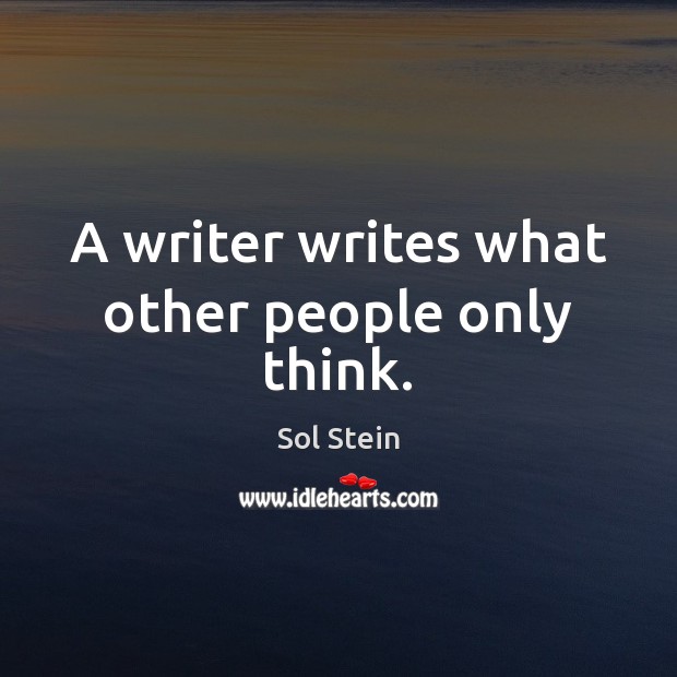 A writer writes what other people only think. Sol Stein Picture Quote