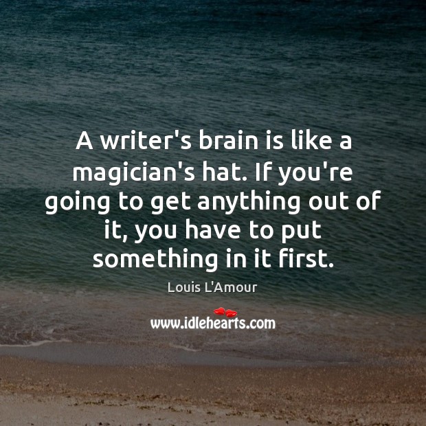 A writer’s brain is like a magician’s hat. If you’re going to Image