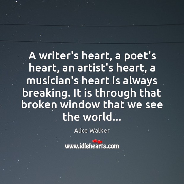 A writer’s heart, a poet’s heart, an artist’s heart, a musician’s heart Alice Walker Picture Quote