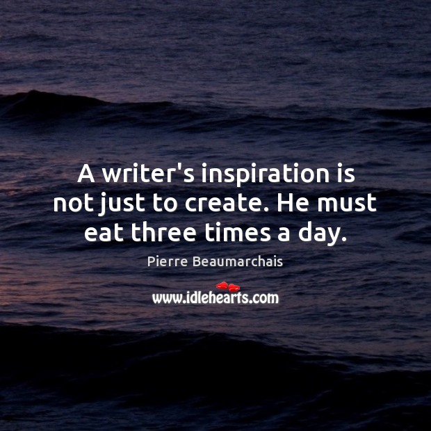 A writer’s inspiration is not just to create. He must eat three times a day. Image
