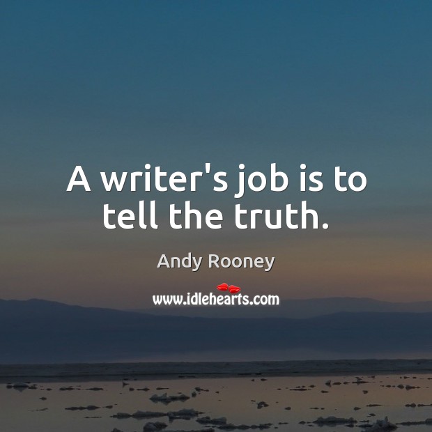 A writer’s job is to tell the truth. Andy Rooney Picture Quote