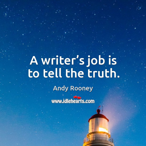 A writer’s job is to tell the truth. Andy Rooney Picture Quote