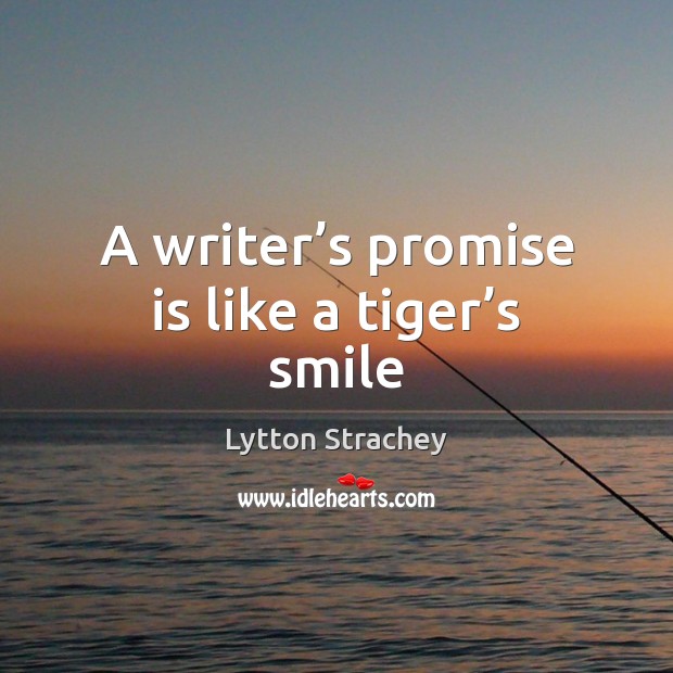 A writer’s promise is like a tiger’s smile Lytton Strachey Picture Quote