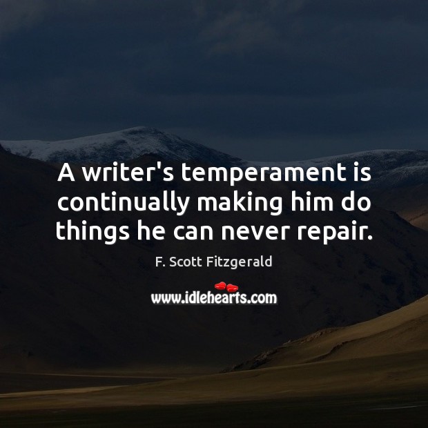 A writer’s temperament is continually making him do things he can never repair. Image