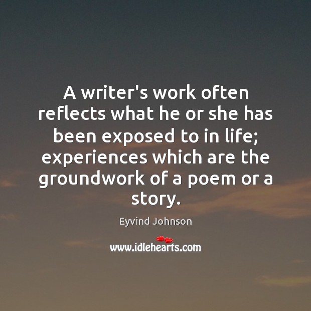 A writer’s work often reflects what he or she has been exposed Eyvind Johnson Picture Quote