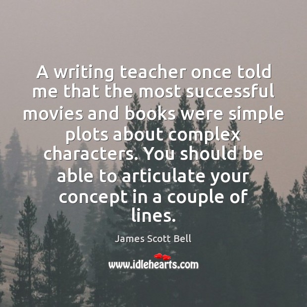 A writing teacher once told me that the most successful movies and James Scott Bell Picture Quote