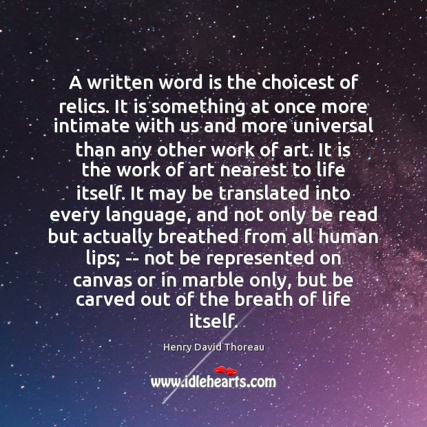 A written word is the choicest of relics. It is something at Henry David Thoreau Picture Quote