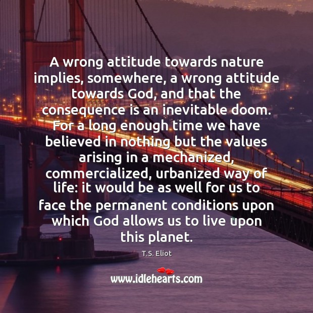 A wrong attitude towards nature implies, somewhere, a wrong attitude towards God, Image