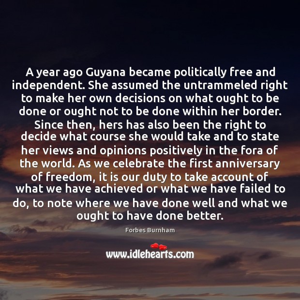 A year ago Guyana became politically free and independent. She assumed the Celebrate Quotes Image