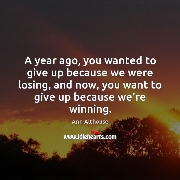 A year ago, you wanted to give up because we were losing, Ann Althouse Picture Quote