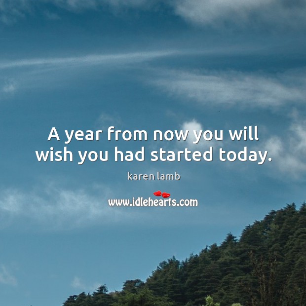 A year from now you will wish you had started today. Last Day of the Year Quotes Image