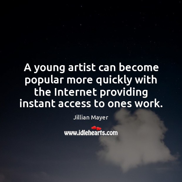 A young artist can become popular more quickly with the Internet providing Jillian Mayer Picture Quote