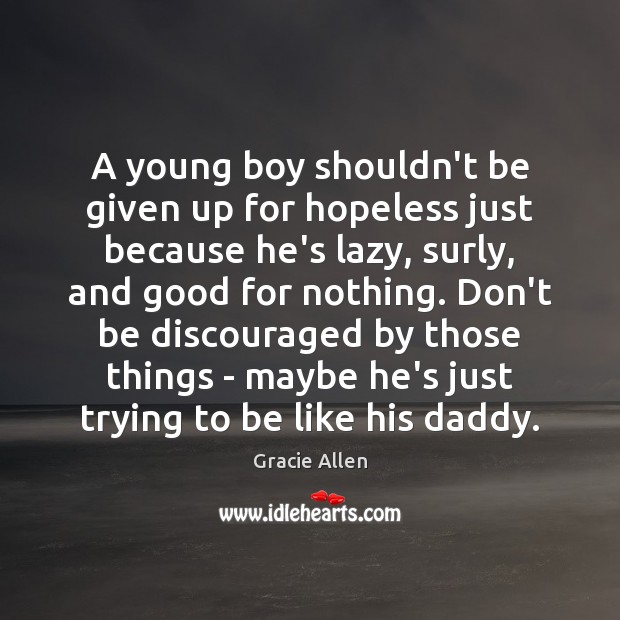 A young boy shouldn’t be given up for hopeless just because he’s Gracie Allen Picture Quote