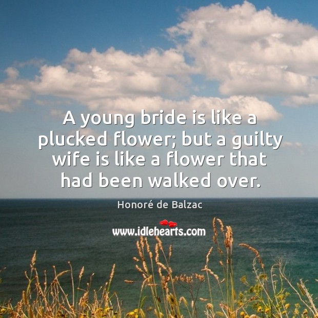 A young bride is like a plucked flower; but a guilty wife is like a flower that had been walked over. Guilty Quotes Image