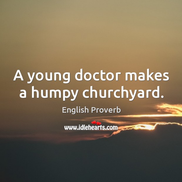 A young doctor makes a humpy churchyard. English Proverbs Image