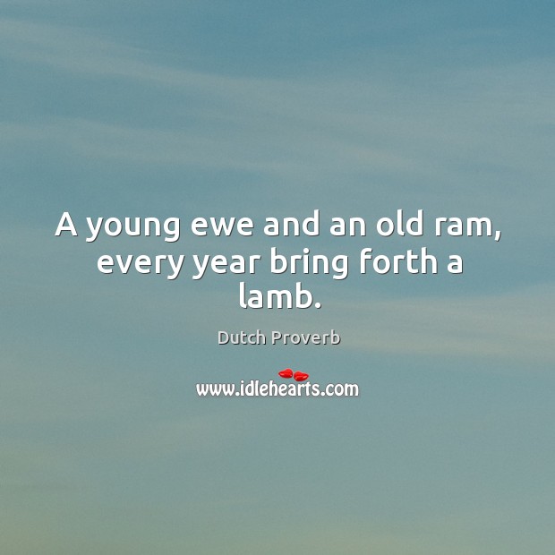 A young ewe and an old ram, every year bring forth a lamb. Image