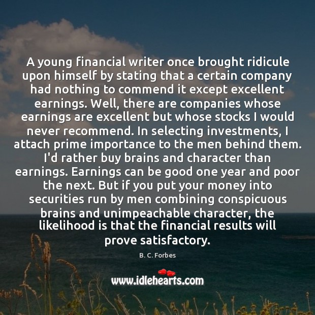 A young financial writer once brought ridicule upon himself by stating that B. C. Forbes Picture Quote