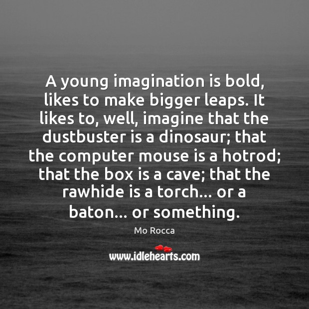 A young imagination is bold, likes to make bigger leaps. It likes Imagination Quotes Image