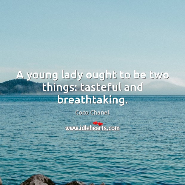 A young lady ought to be two things: tasteful and breathtaking. Coco Chanel Picture Quote