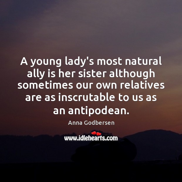 A young lady’s most natural ally is her sister although sometimes our Anna Godbersen Picture Quote