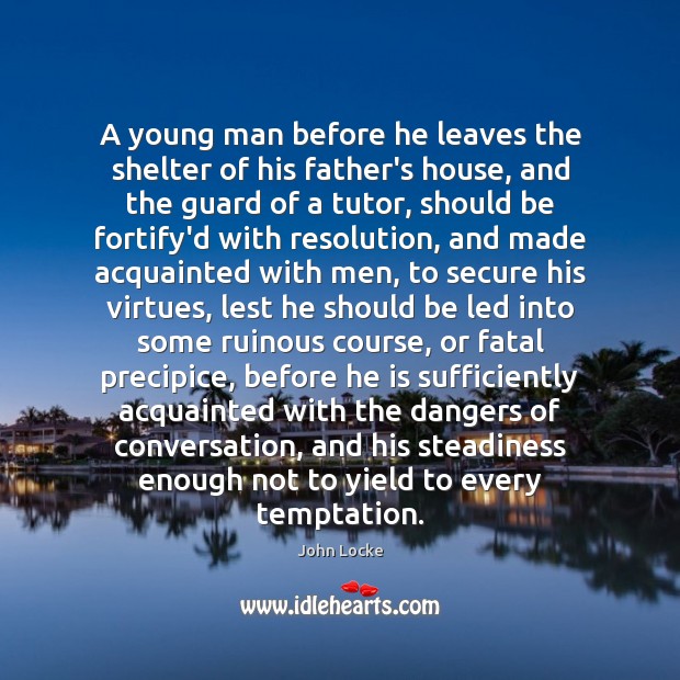A young man before he leaves the shelter of his father’s house, John Locke Picture Quote