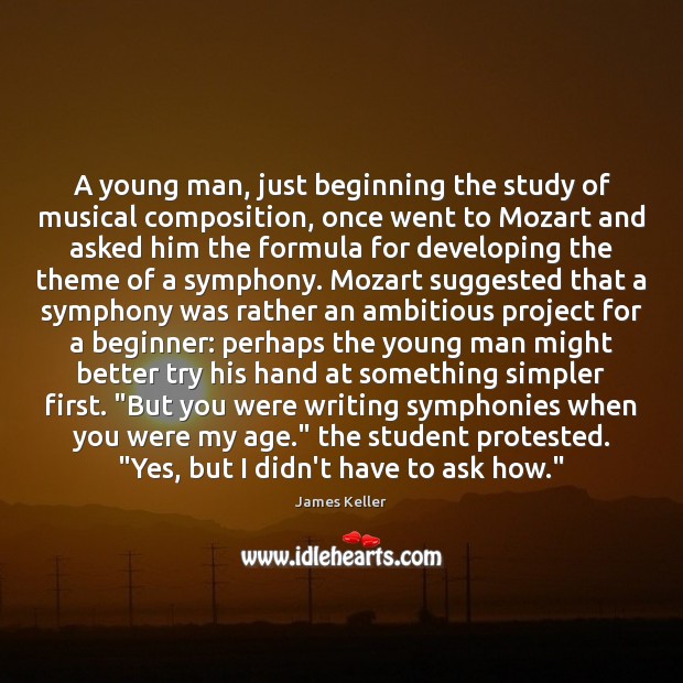 A young man, just beginning the study of musical composition, once went James Keller Picture Quote