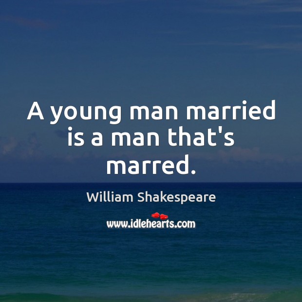 A young man married is a man that’s marred. Image