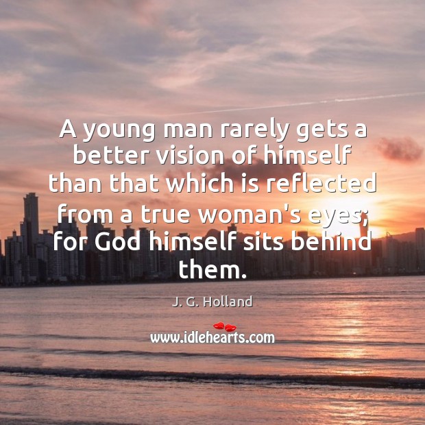 A young man rarely gets a better vision of himself than that J. G. Holland Picture Quote