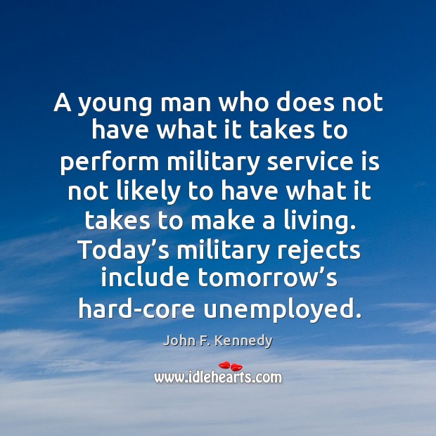 A young man who does not have what it takes to perform military John F. Kennedy Picture Quote