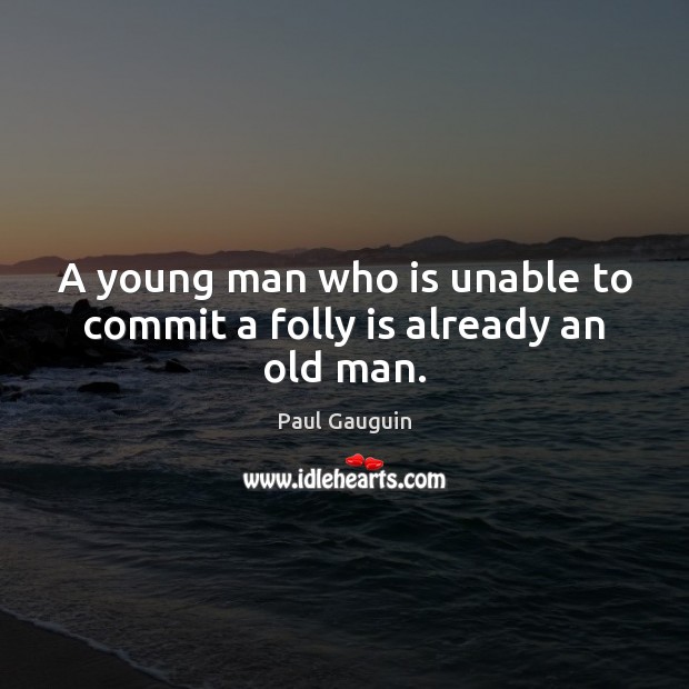 A young man who is unable to commit a folly is already an old man. Image