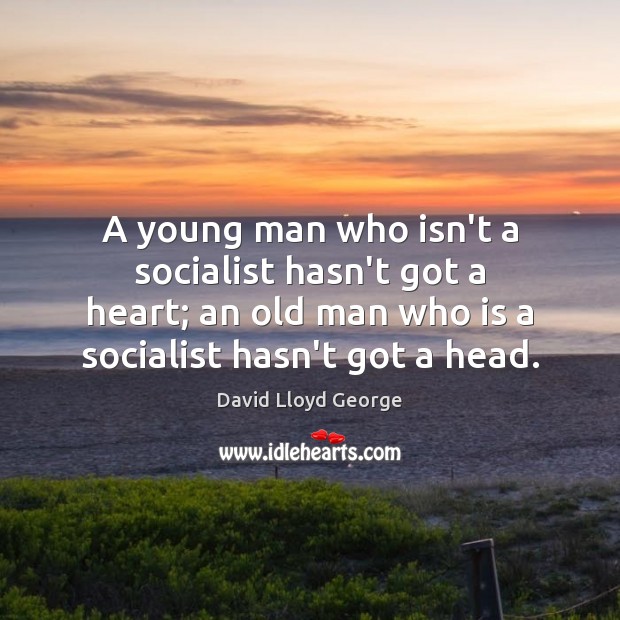 A young man who isn’t a socialist hasn’t got a heart; an David Lloyd George Picture Quote