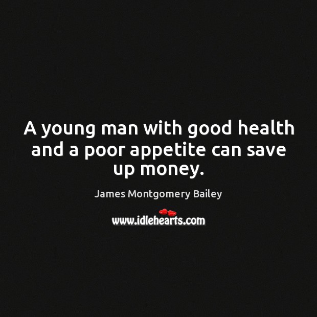 A young man with good health and a poor appetite can save up money. Health Quotes Image