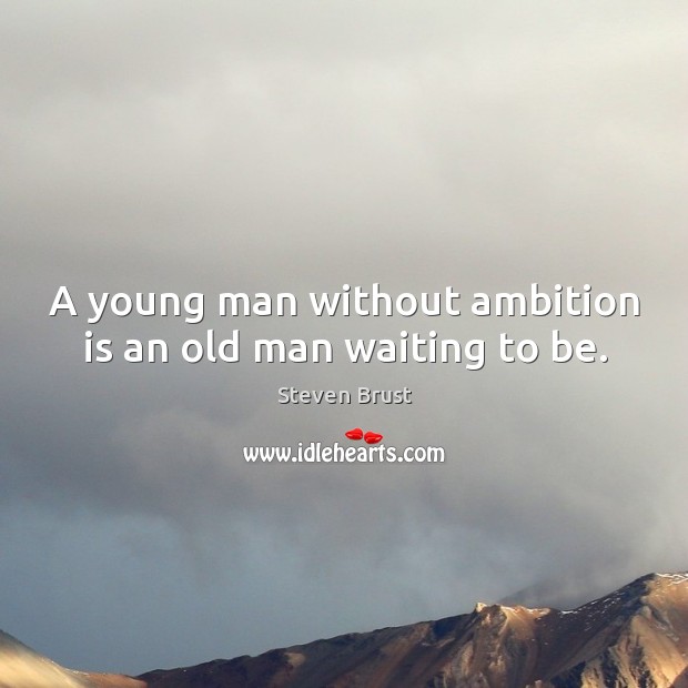 A young man without ambition is an old man waiting to be. Image