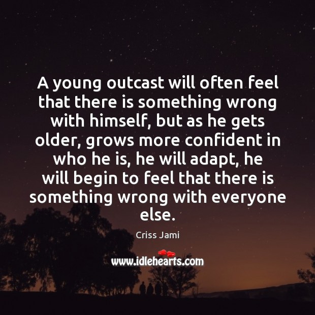 A young outcast will often feel that there is something wrong with Criss Jami Picture Quote