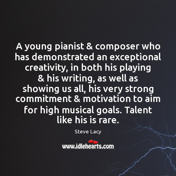 A young pianist & composer who has demonstrated an exceptional creativity, in both Steve Lacy Picture Quote